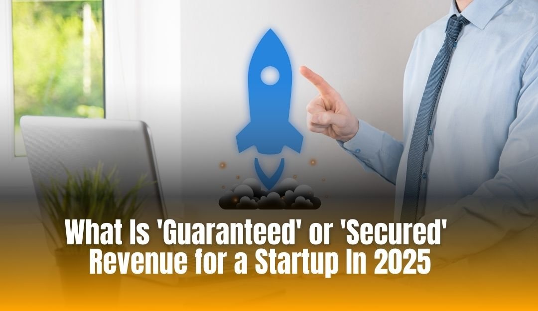 What Is 'Guaranteed' or 'Secured' Revenue for a Startup In 2025